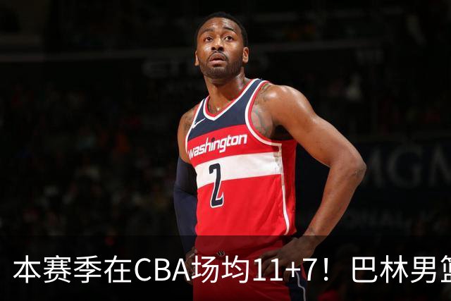 本赛季在CBA场均11+7！巴林男篮归化广厦外援贾卡尔·桑普森！